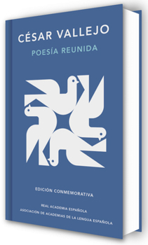 Poesía reunida César Vallejo (edición conmemorativa de la rae y la asale) / Collected Poems by César Vallejo (Commemorative Edition by the RAE and ASALE) (Spanish Edition)