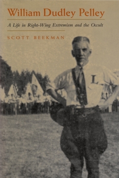 William Dudley Pelley: A Life in Right-Wing Extremism And the Occult (Religion and Politics) - Book  of the Religion and Politics