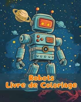 Livre de Coloriage sur les Robots: Pages de coloriage simples de robots pour les enfants de 1 à 3 ans