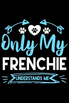 Paperback Only my Frenchie understands me: Cute Frenchie lovers notebook journal or dairy - French bulldog owner appreciation gift - Lined Notebook Journal (6"x Book