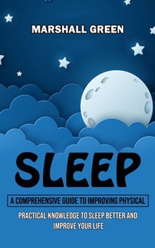 Paperback Sleep: A Comprehensive Guide to Improving Physical (Practical Knowledge to Sleep Better and Improve Your Life) Book