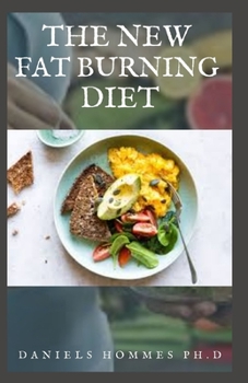THE NEW FAT BURNING DIET: Everything You Need To Know About Using Diet For Weight Loss And Body Fat Burning