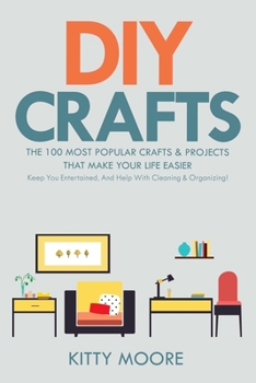 Paperback DIY Crafts (2nd Edition): The 100 Most Popular Crafts & Projects That Make Your Life Easier, Keep You Entertained, And Help With Cleaning & Orga Book