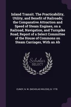 Paperback Inland Transit. The Practicability, Utility, and Benefit of Railroads; the Comparative Attraction and Speed of Steam Engines, on a Railroad, Navigatio Book