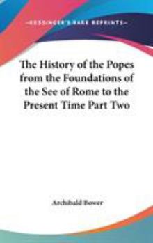 Hardcover The History of the Popes from the Foundations of the See of Rome to the Present Time Part Two Book