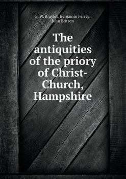 Paperback The Antiquities of the Priory of Christ-Church, Hampshire Book