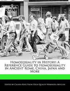 Homosexuality in History : A Reference Guide to Homosexuality in Ancient Rome, China, Japan and More