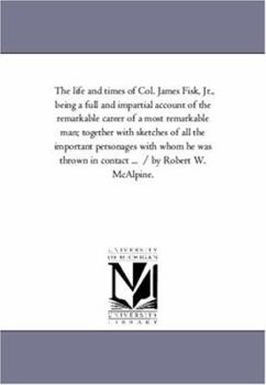 The Life And Times Of Colonel James Fisk, Junior