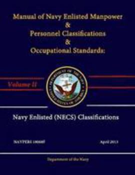 Manual of Navy Enlisted Manpower & Personnel Classifications & Occupational Standards: Volume Ii - Navy Enlisted Classifications (Necs) - Navpers 18068F - April 2013