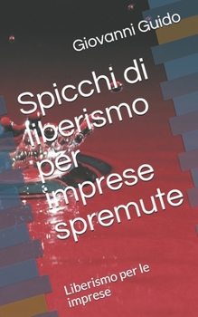 Paperback Spicchi di liberismo per imprese spremute: Liberismo per le imprese [Italian] Book