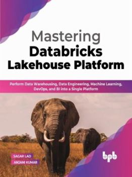 Paperback Mastering Databricks Lakehouse Platform: Perform Data Warehousing, Data Engineering, Machine Learning, Devops, and Bi Into a Single Platform Book