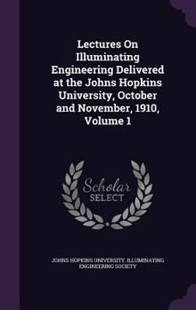 Hardcover Lectures On Illuminating Engineering Delivered at the Johns Hopkins University, October and November, 1910, Volume 1 Book