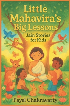 Paperback Little Mahavira's Big Lessons: Jain Stories for Kids: Timeless Jain Values and Heartfelt Stories to Inspire Kindness, Courage, and Peace in Every Chil Book