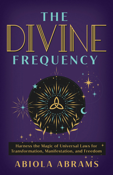 Paperback The Divine Frequency: Harness the Magic of Universal Laws for Transformation, Manifestation, and Freedom Book