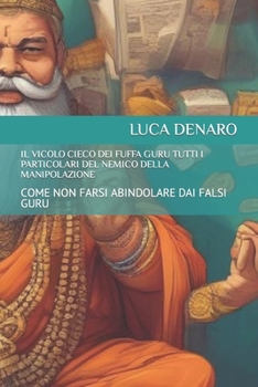 Il Vicolo Cieco Dei Fuffa Guru Tutti I Particolari del Nemico Della Manipolazione: Come Non Farsi Abindolare Dai Falsi Guru