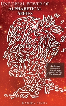 Hardcover Universal Power of Alphabetical Series: A self - guide workbook to innovate your Ordinary Self into X - Ordinary Self Book