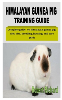 Paperback Himalayan Guinea Pig Training Guide: Complete guide on himalayan guinea pig: diet, size, breeding, housing, and care guide Book