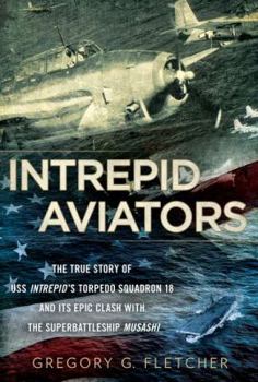 Hardcover Intrepid Aviators: The True Story of U.S.S. Intrepid's Torpedo Squadron 18 and Its Epic Clash with the Superbattleship Musashi Book