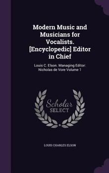 Hardcover Modern Music and Musicians for Vocalists. [Encyclopedic] Editor in Chief: Louis C. Elson. Managing Editor: Nicholas de Vore Volume 1 Book