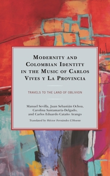 Hardcover Modernity and Colombian Identity in the Music of Carlos Vives y La Provincia: Travels to the Land of Oblivion Book