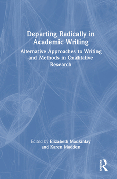 Hardcover Departing Radically in Academic Writing: Alternative Approaches to Writing and Methods in Qualitative Research Book