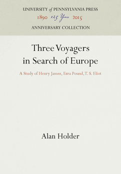 Hardcover Three Voyagers in Search of Europe: A Study of Henry James, Ezra Pound, T. S. Eliot Book