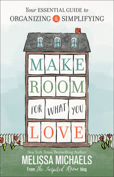 Paperback Make Room for What You Love: Your Essential Guide to Organizing and Simplifying Book