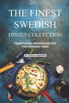 Paperback The Finest Swedish Dishes Collection: Traditional Swedish Recipes for Modern Times Book