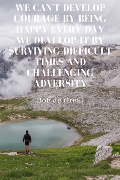 WE CAN'T DEVELOP COURAGE BY BEING HAPPY EVERY DAY WE DEVELOP IT BY SURVIVING DIFFICULT TIMES AND CHALLENGING ADVERSITY: Motivational Notebook, Journal Diary(110 Pages, Graph 1 cm, 6x9)