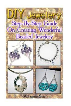 Paperback DIY Jewelry: Step-By-Step Guide on Creating Wonderful Beaded Jewelry: (Handmade Jewelry for Women, Jewelry Making Books) Book