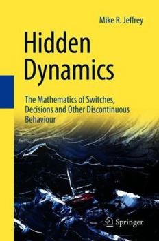 Hardcover Hidden Dynamics: The Mathematics of Switches, Decisions and Other Discontinuous Behaviour Book