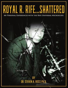 Paperback Royal R. Rife...Shattered: My Personal Experiences With The Rife Universal Microscope Book