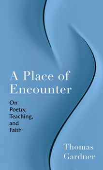 A Place of Encounter: On Poetry, Teaching, and Faith