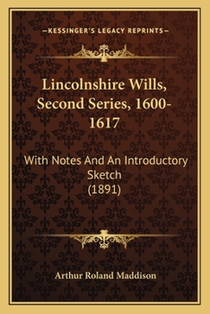 Paperback Lincolnshire Wills, Second Series, 1600-1617: With Notes And An Introductory Sketch (1891) Book
