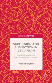 Hardcover Submission and Subjection in Leviathan: Good Subjects in the Hobbesian Commonwealth Book