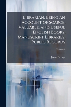 Paperback Librarian, Being an Account of Scarce, Valuable, and Useful English Books, Manuscript Libraries, Public Records; Volume 1 Book