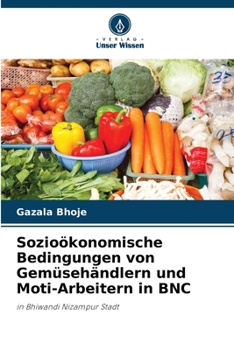 Sozioökonomische Bedingungen von Gemüsehändlern und Moti-Arbeitern in BNC: in Bhiwandi Nizampur Stadt