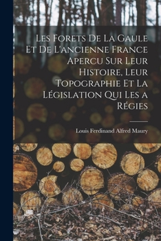 Paperback Les Forets De La Gaule Et De L'ancienne France Apercu Sur Leur Histoire, Leur Topographie Et La Législation Qui Les a Régies [French] Book