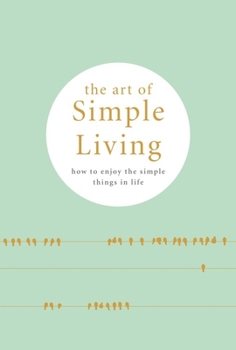 Hardcover The Art of Simple Living: How to Enjoy the Simple Things in Life Book
