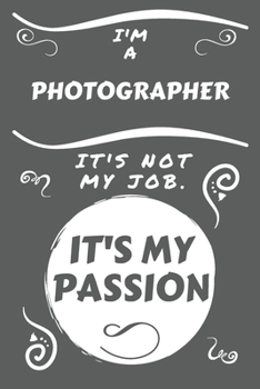 Paperback I'm A Photographer It's Not My Job It's My Passion: Perfect Gag Gift For A Photographer Who Happens To Be Passionate About Their Job! - Blank Lined No Book