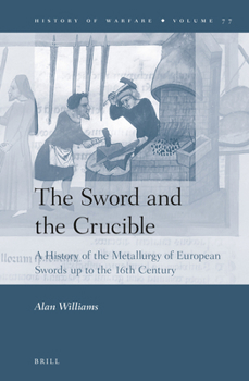 Hardcover The Sword and the Crucible: A History of the Metallurgy of European Swords Up to the 16th Century Book