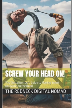 Screw Your Head On! Making Smart Decisions on the Road (The Redneck Digital Nomad)