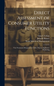 Hardcover Direct Assessment of Consumer Utility Functions: Von Neumann-Morgenstern Utility Theory Applied to Marketing Book