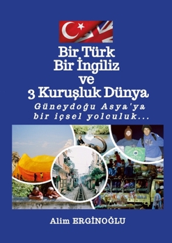 Paperback Bir Türk Bir &#304;ngiliz ve Üç Kuru&#351;luk Dünya: Güneydo&#287;u Asya'ya bir içsel yolculuk... [Turkish] Book