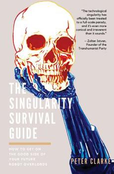 Paperback The Singularity Survival Guide: How to Get on the Good Side of Your Future Robot Overlords Book