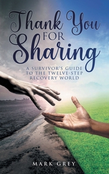 Thank You for Sharing: A Survivor's Guide to the Twelve-Step Recovery World