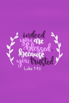 Indeed You Are Blessed Because You Trusted - Luke 1:45: Blank Lined Notebook :Bible Scripture Christian Journals Gift 6x9 | 110 Blank  Pages | Plain White Paper | Soft Cover Book