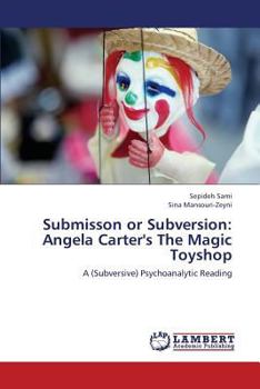 Submisson or Subversion: Angela Carter's The Magic Toyshop: A (Subversive) Psychoanalytic Reading