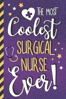 The Most Coolest Surgical Nurse Ever!: Novelty Surgical Nurse Gifts: Cute Gold & Purple Lined Journal & Notebook
