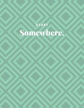 Start Somewhere: Inspirational Quote Notebook, Journal, or Diary.: Cute gift for Women and Girls | 8.5 x 11 - 170 College-ruled
